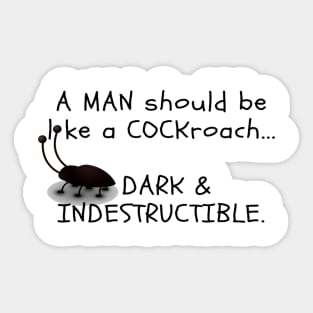 A MAN should be like a COCKroach ... DARK & INDESTRUCTIBLE Sticker